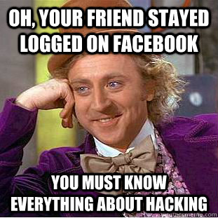 Oh, Your friend stayed logged on facebook You must know everything about hacking  Creepy Wonka