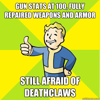 Gun stats at 100, fully repaired weapons and armor Still afraid of deathclaws  Fallout new vegas