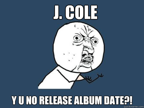 J. COLE Y U NO RELEASE ALBUM DATE?! - J. COLE Y U NO RELEASE ALBUM DATE?!  Y U No