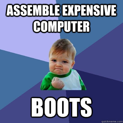 Assemble Expensive Computer Boots - Assemble Expensive Computer Boots  Success Kid