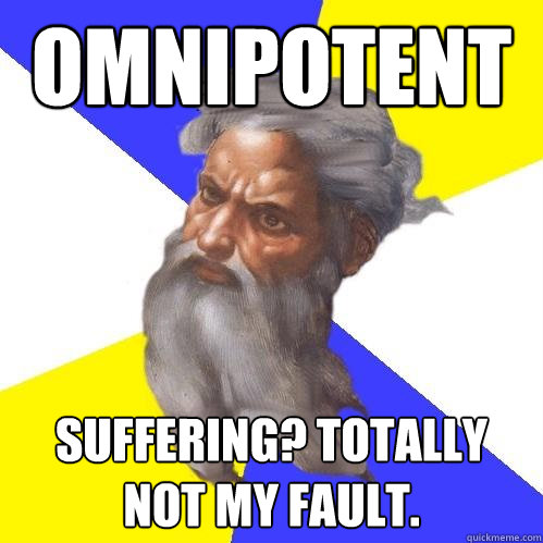 OMNIPOTENT Suffering? Totally not my fault.  Advice God