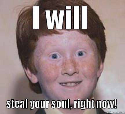 I WILL STEAL YOUR SOUL, RIGHT NOW! Over Confident Ginger