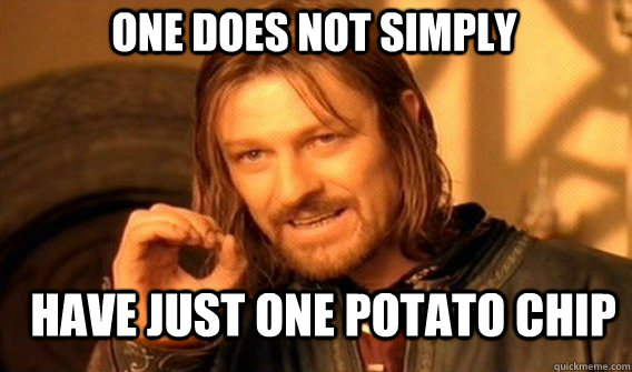 One does not simply have just one potato chip  Boromir