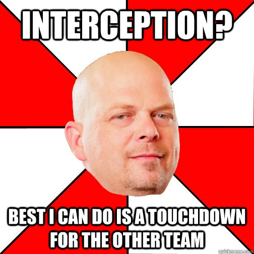 Interception? Best I can do is a touchdown for the other team - Interception? Best I can do is a touchdown for the other team  Pawn Star