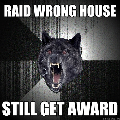 Raid Wrong House Still get award  Insanity Wolf