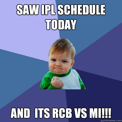 Saw IPL Schedule today And  its RCB vs MI!!!  Success Kid