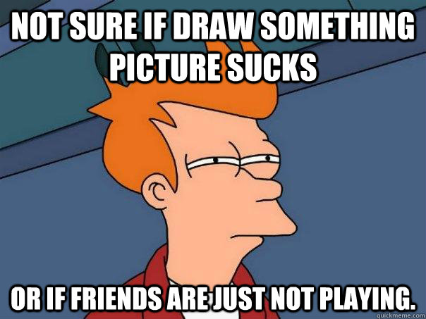 Not sure if Draw Something picture sucks Or if friends are just not playing. - Not sure if Draw Something picture sucks Or if friends are just not playing.  Futurama Fry