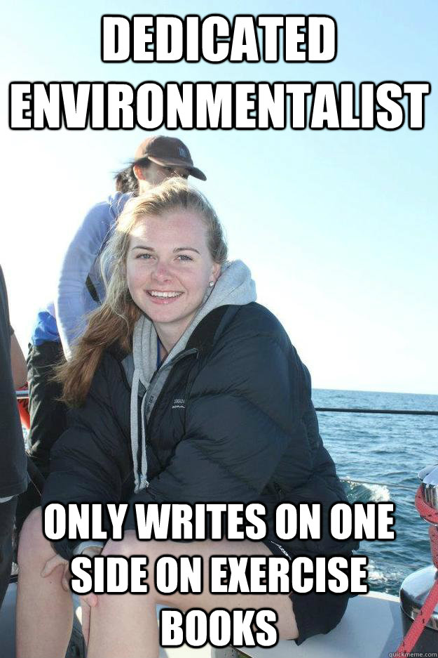 dedicated environmentalist only writes on one side on exercise books - dedicated environmentalist only writes on one side on exercise books  Environmentally unfriendly Sophie