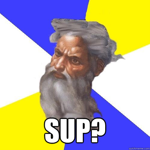  Sup? -  Sup?  Advice God