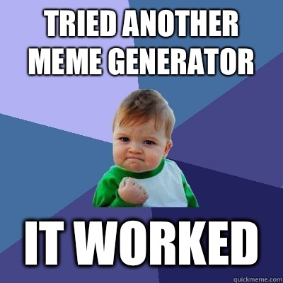 Tried another meme generator It worked  Success Kid