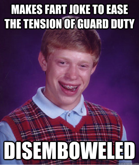 Makes Fart joke to ease the tension of guard duty disemboweled   Bad Luck Brian