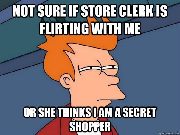 Not sure if store clerk is flirting with me Or she thinks I am a secret shopper - Not sure if store clerk is flirting with me Or she thinks I am a secret shopper  Misc