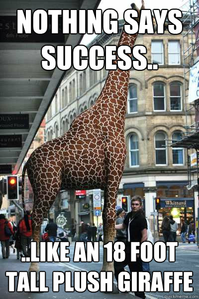 Nothing says success.. ..like an 18 foot tall plush giraffe  Godfrey the Giraffe