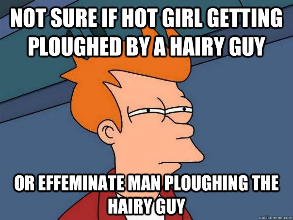 Not sure if hot girl getting ploughed by a hairy guy Or effeminate man ploughing the hairy guy  Futurama Fry