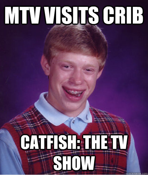 MTV visits crib Catfish: the tv show - MTV visits crib Catfish: the tv show  Bad Luck Brian