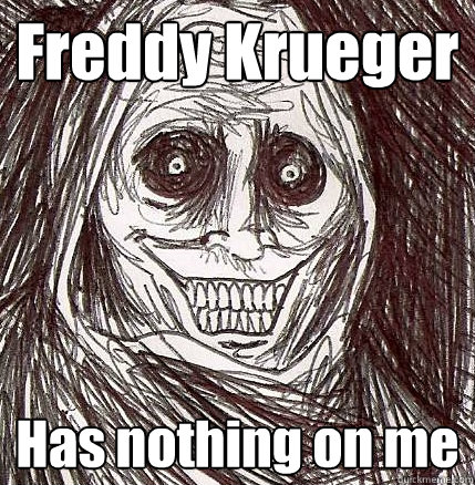 Freddy Krueger Has nothing on me - Freddy Krueger Has nothing on me  Horrifying Houseguest