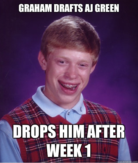 Graham drafts AJ Green Drops him after week 1  Bad Luck Brian