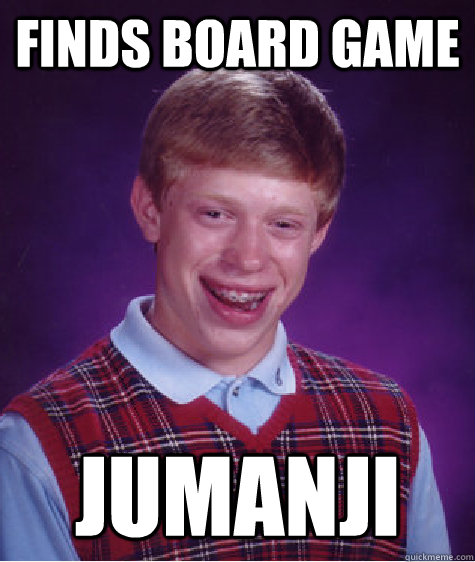 Finds board game jumanji  Bad Luck Brian