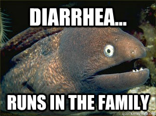 diarrhea... runs in the family  Bad Joke Eel