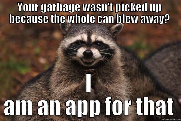 YOUR GARBAGE WASN'T PICKED UP BECAUSE THE WHOLE CAN BLEW AWAY? I AM AN APP FOR THAT Evil Plotting Raccoon