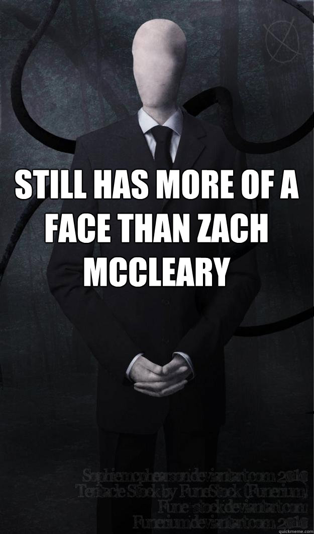 Still has more of a face than zach mccleary   Slenderman