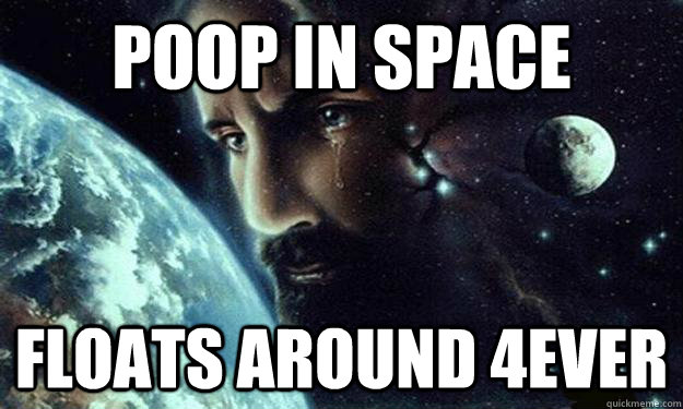 POOP IN SPACE FLOATS AROUND 4EVER - POOP IN SPACE FLOATS AROUND 4EVER  CelestialJesus