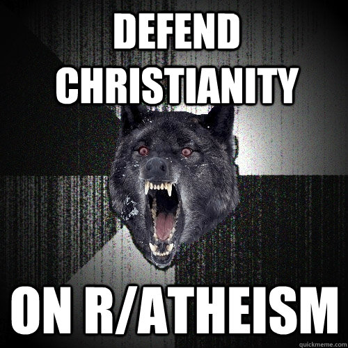 defend christianity on r/atheism  Insanity Wolf