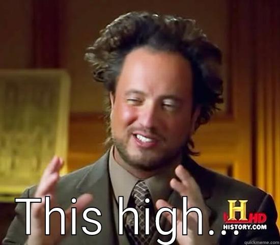  THIS HIGH...  Ancient Aliens