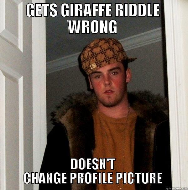 GETS GIRAFFE RIDDLE WRONG DOESN'T CHANGE PROFILE PICTURE Scumbag Steve