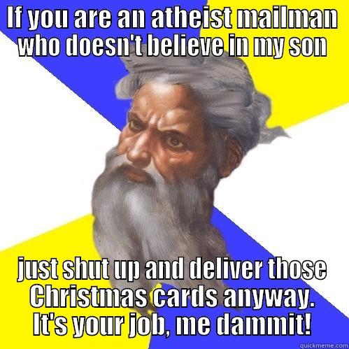 IF YOU ARE AN ATHEIST MAILMAN WHO DOESN'T BELIEVE IN MY SON JUST SHUT UP AND DELIVER THOSE CHRISTMAS CARDS ANYWAY. IT'S YOUR JOB, ME DAMMIT! Advice God