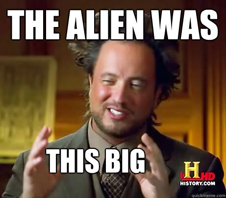 The alien was this big  History Guy