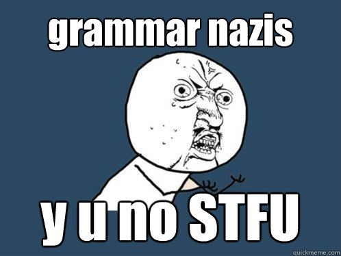 grammar nazis y u no STFU  Y U No