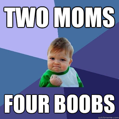 Two moms four boobs - Two moms four boobs  Success Kid