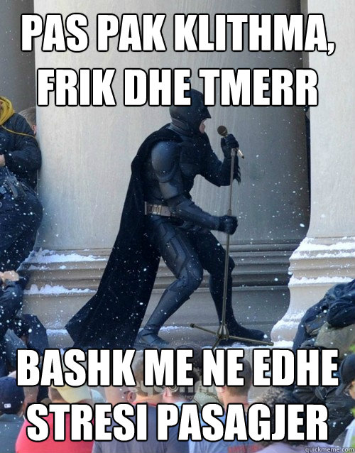 Pas pak klithma, frik dhe tmerr bashk me ne edhe stresi pasagjer  Karaoke Batman