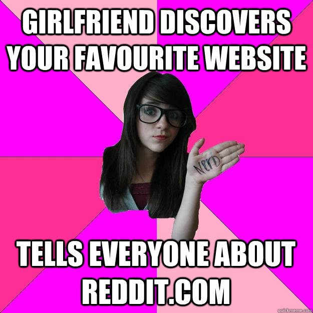 girlfriend discovers your favourite website tells everyone about reddit.com  Idiot Nerd Girl