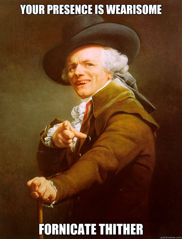 Your presence is wearisome Fornicate Thither  Joseph Ducreux