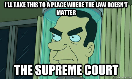 I'll take this to a place where the law doesn't matter THE SUPREME COURT  