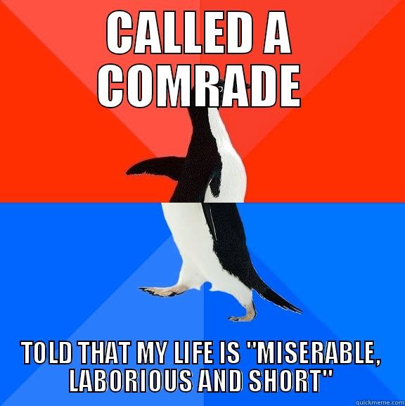 CALLED A COMRADE TOLD THAT MY LIFE IS 