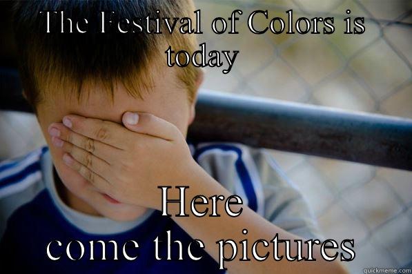 THE FESTIVAL OF COLORS IS TODAY HERE COME THE PICTURES Confession kid