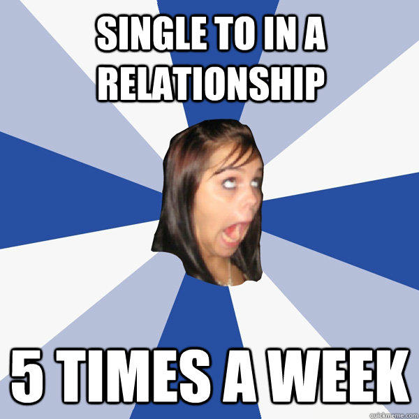 Single to in a relationship  5 times a week  