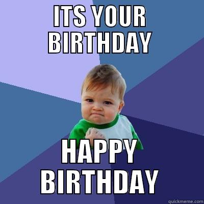 ITS YOUR BIRTHDAY - ITS YOUR BIRTHDAY HAPPY BIRTHDAY Success Kid