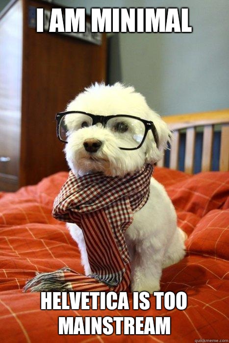 I am minimal Helvetica is too mainstream  Hipster Dog