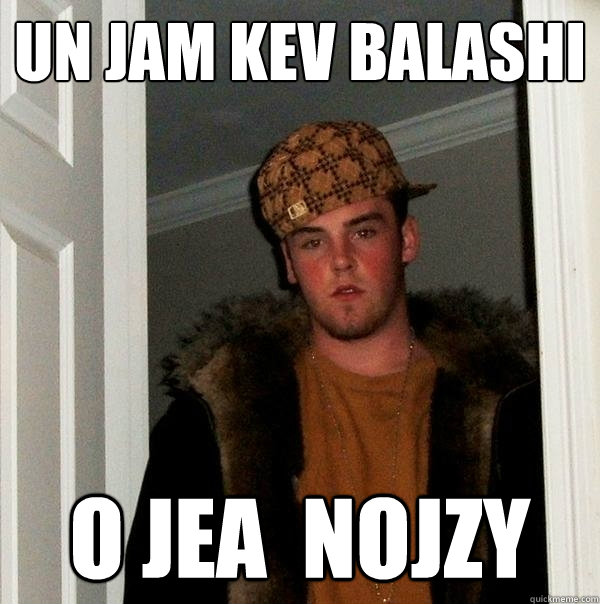 un jam kev balashi o jea  nojzy - un jam kev balashi o jea  nojzy  Scumbag Steve