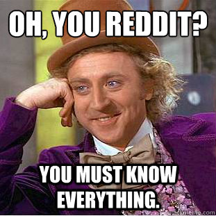 oh, you reddit? you must know everything.  Creepy Wonka