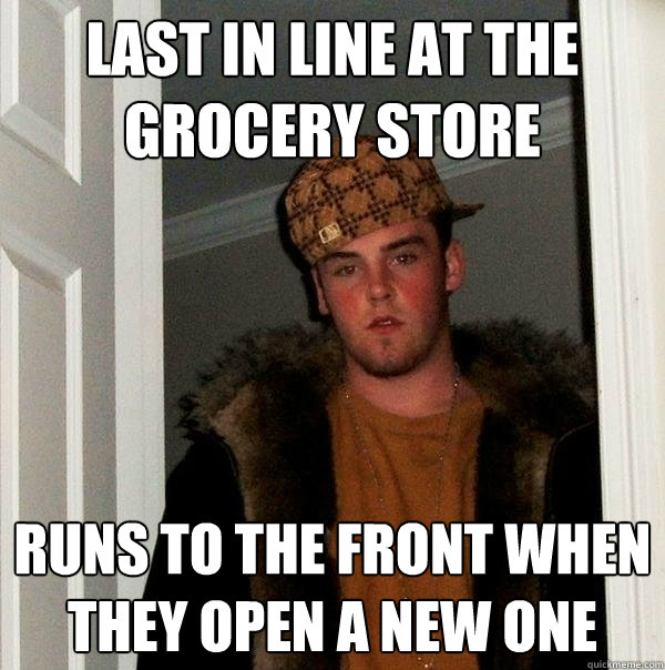 last in line at the grocery store runs to the front when they open a new one  Scumbag Steve