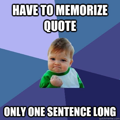 Have to memorize quote Only one sentence long  Success Kid