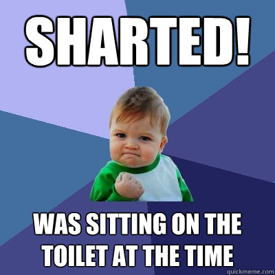 Sharted! Was sitting on the toilet at the time  Success Kid