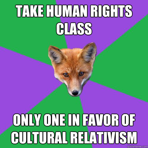 Take human rights class only one in favor of cultural relativism  Anthropology Major Fox