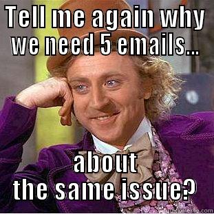 TELL ME AGAIN WHY WE NEED 5 EMAILS... ABOUT THE SAME ISSUE? Condescending Wonka