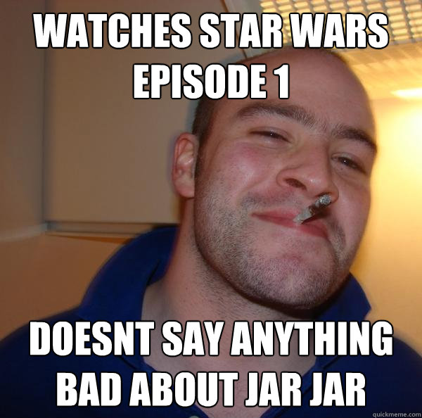 Watches Star wars episode 1 doesnt say anything bad about jar jar - Watches Star wars episode 1 doesnt say anything bad about jar jar  Misc